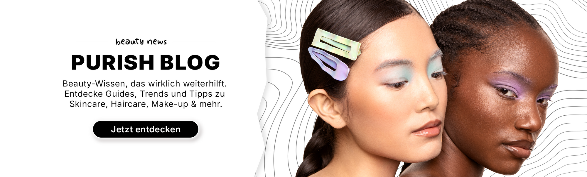 Banner für den PURISH Blog mit zwei Personen in farbenfrohem Make-up. Beworben werden Beauty-Guides, Trends und Tipps zu Hautpflege, Haarpflege und Make-up.