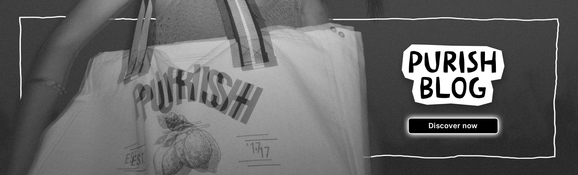 PURISH Blog Banner mit Model in Schwarz-Weiß und Sonnenbrille, trägt Tasche, dazu Button ‚Jetzt entdecken‘.