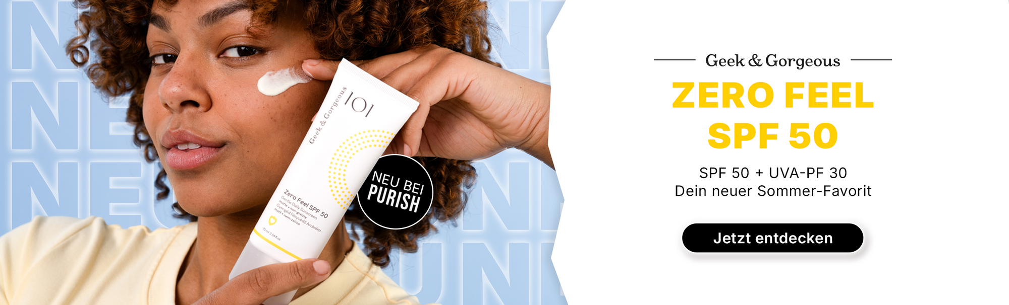 Werbebanner für den Geek & Gorgeous Zero Feel SPF 50. Eine Person trägt Sonnencreme auf die Wange auf und hält die SPF-50-Creme in die Kamera.